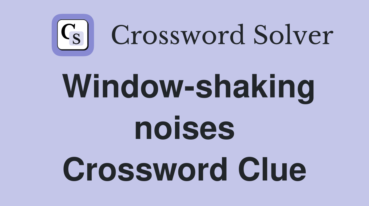 Window-shaking noises Crossword Clue