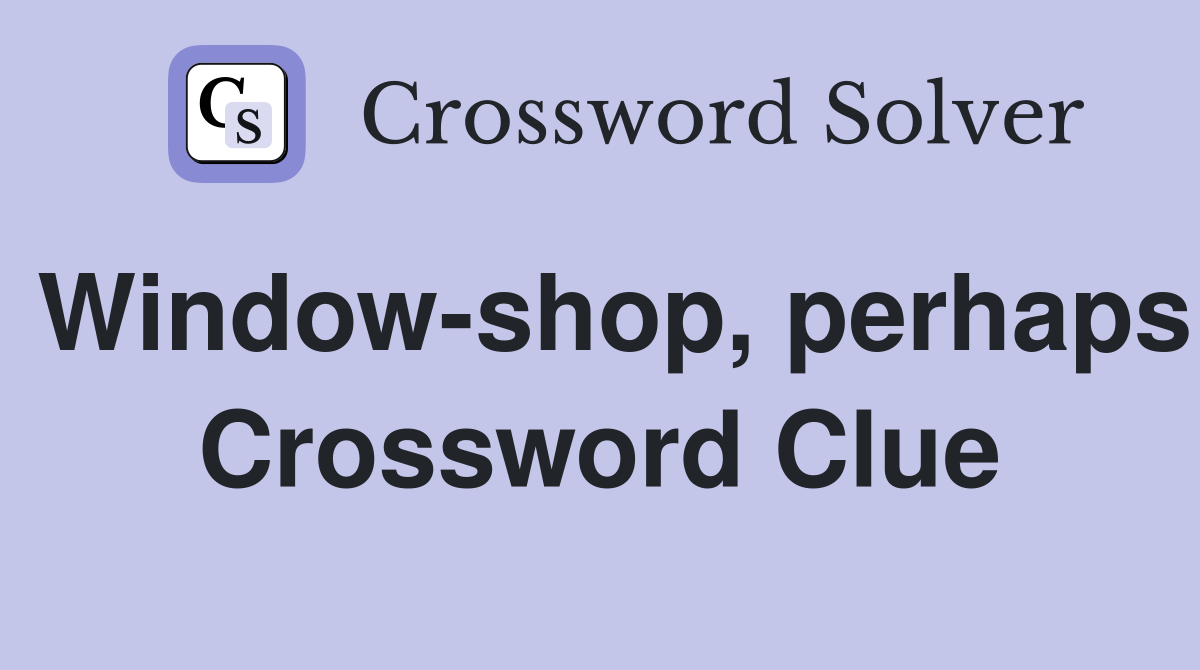 Window-shop, perhaps Crossword Clue