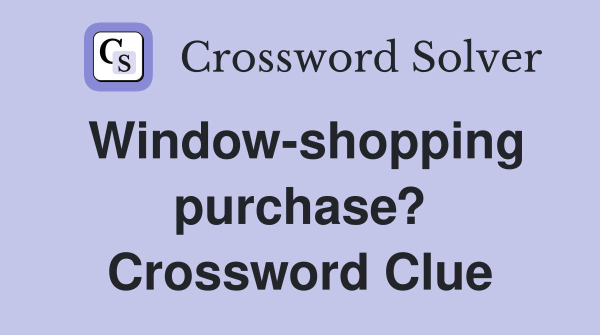 Window-shopping purchase? Crossword Clue