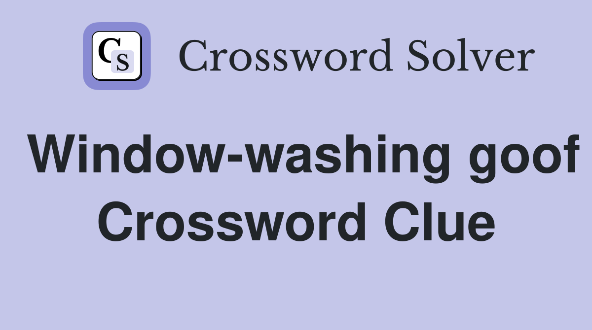 Window-washing goof Crossword Clue