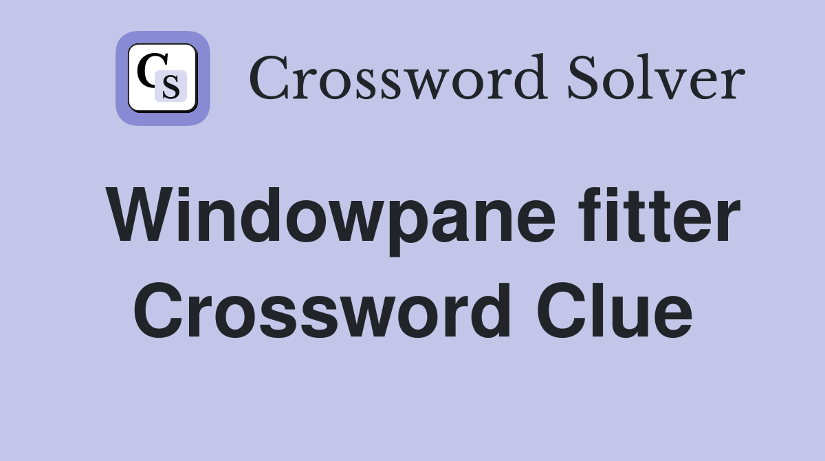Windowpane fitter Crossword Clue