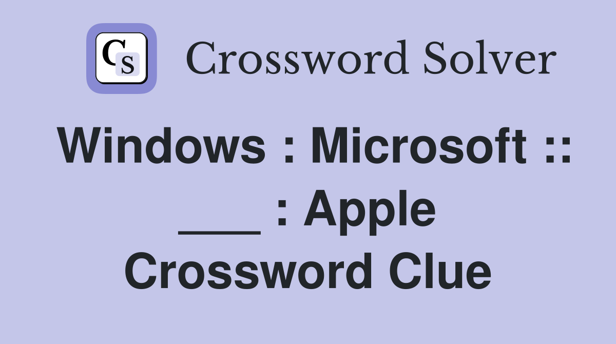 Windows : Microsoft :: ___ : Apple Crossword Clue