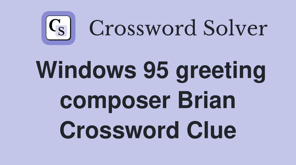 Windows 95 greeting composer Brian Crossword Clue