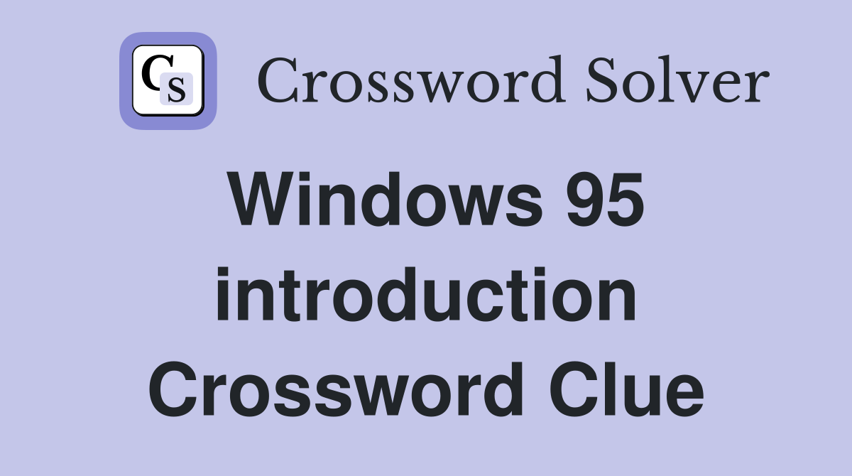 Windows 95 introduction Crossword Clue