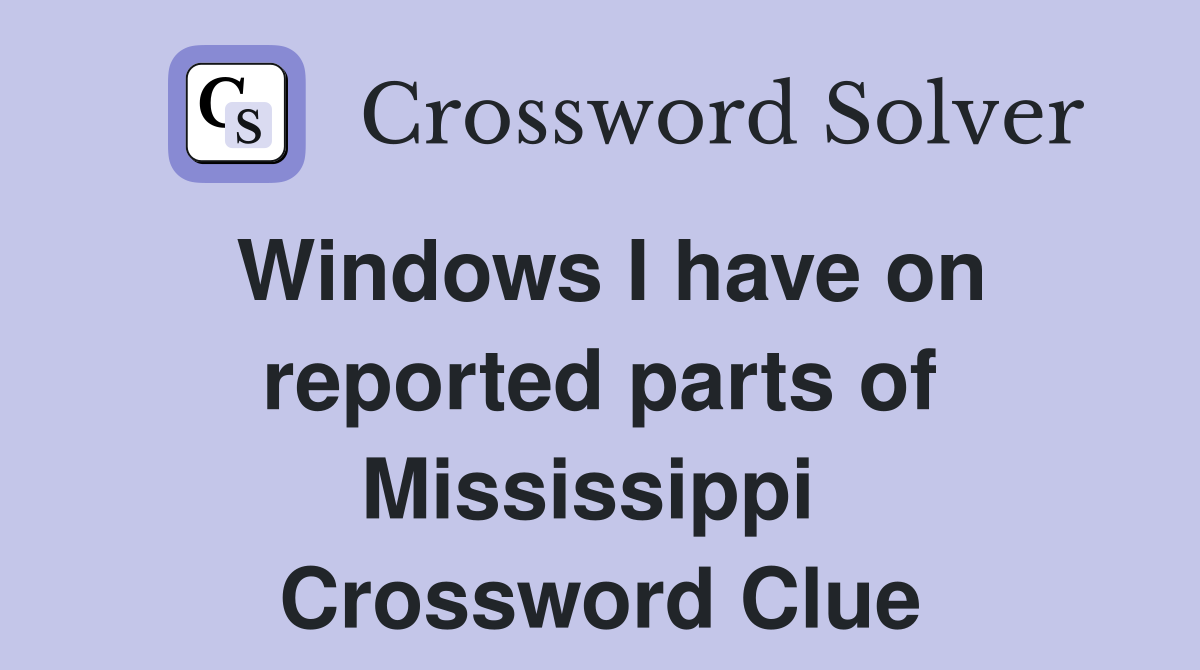 Windows I have on reported parts of Mississippi  Crossword Clue