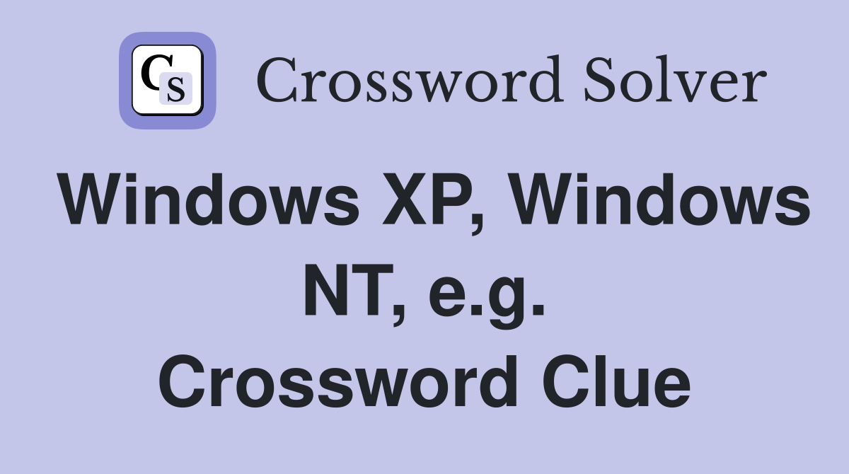 Windows XP, Windows NT, e.g. Crossword Clue