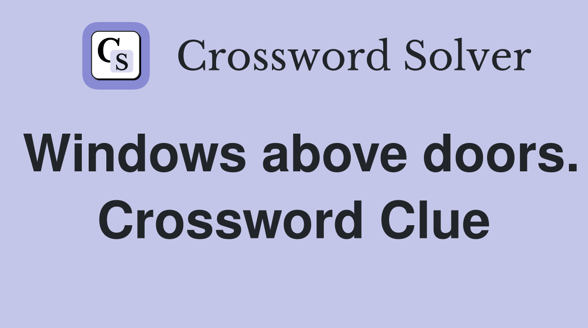Windows above doors. Crossword Clue