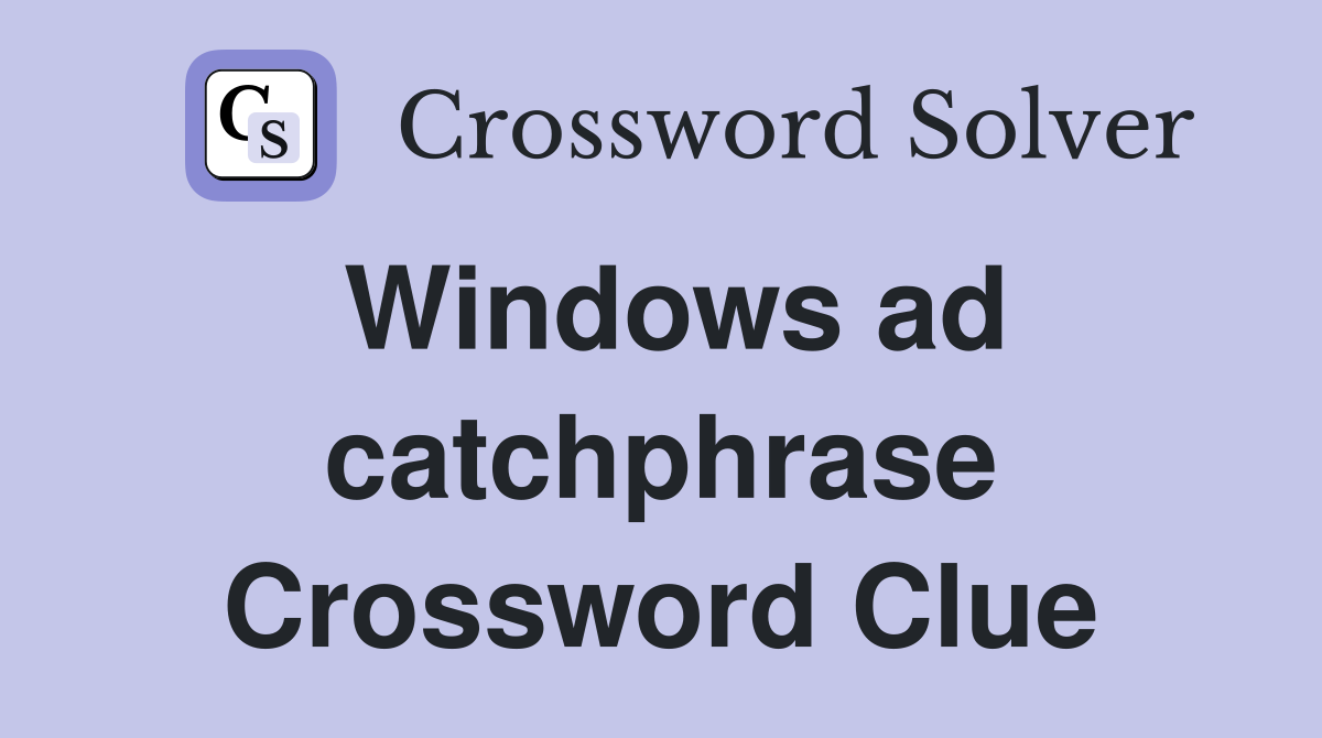 Windows ad catchphrase Crossword Clue