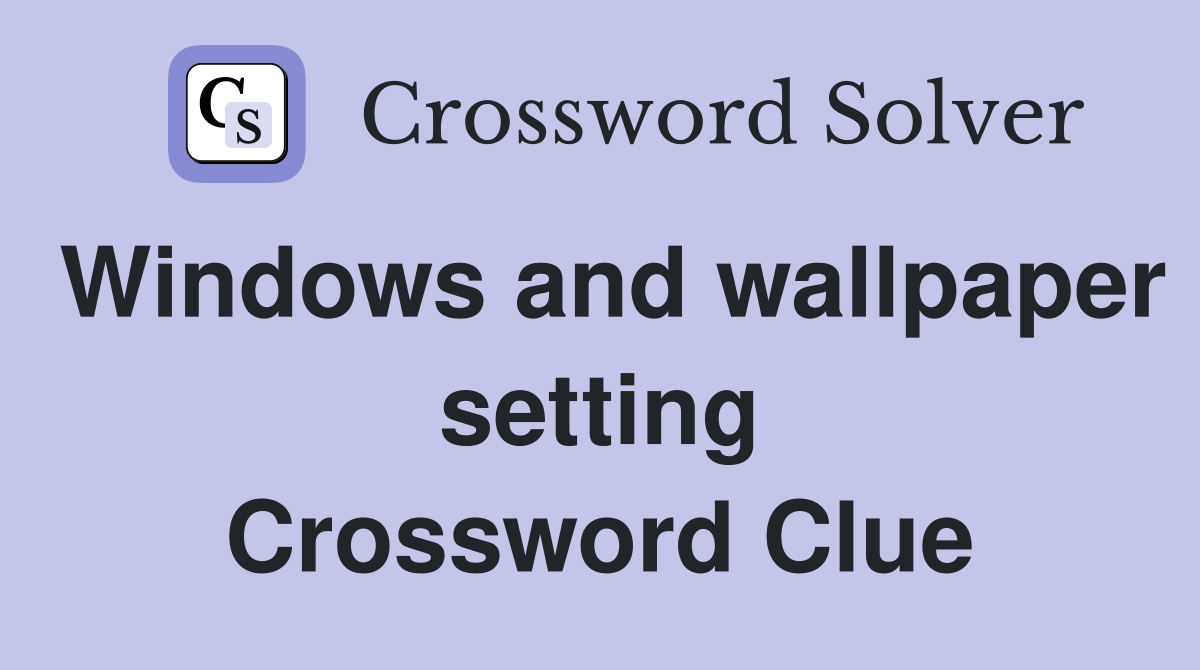 Windows and wallpaper setting Crossword Clue