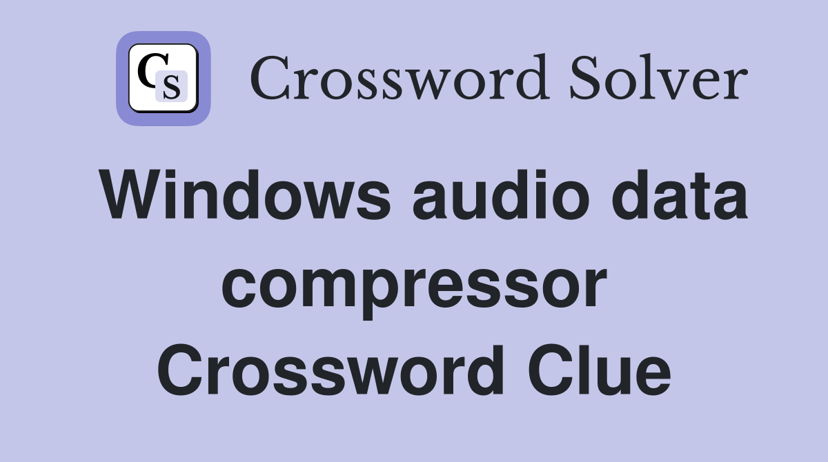 Windows audio data compressor Crossword Clue