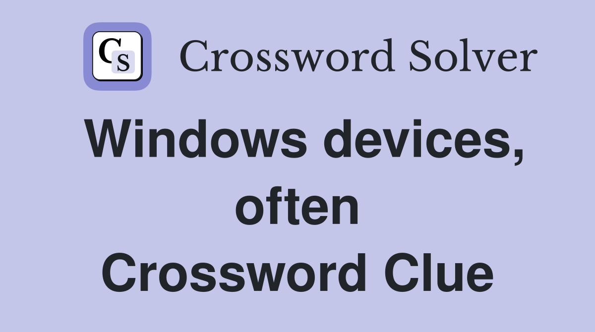 Windows devices, often Crossword Clue