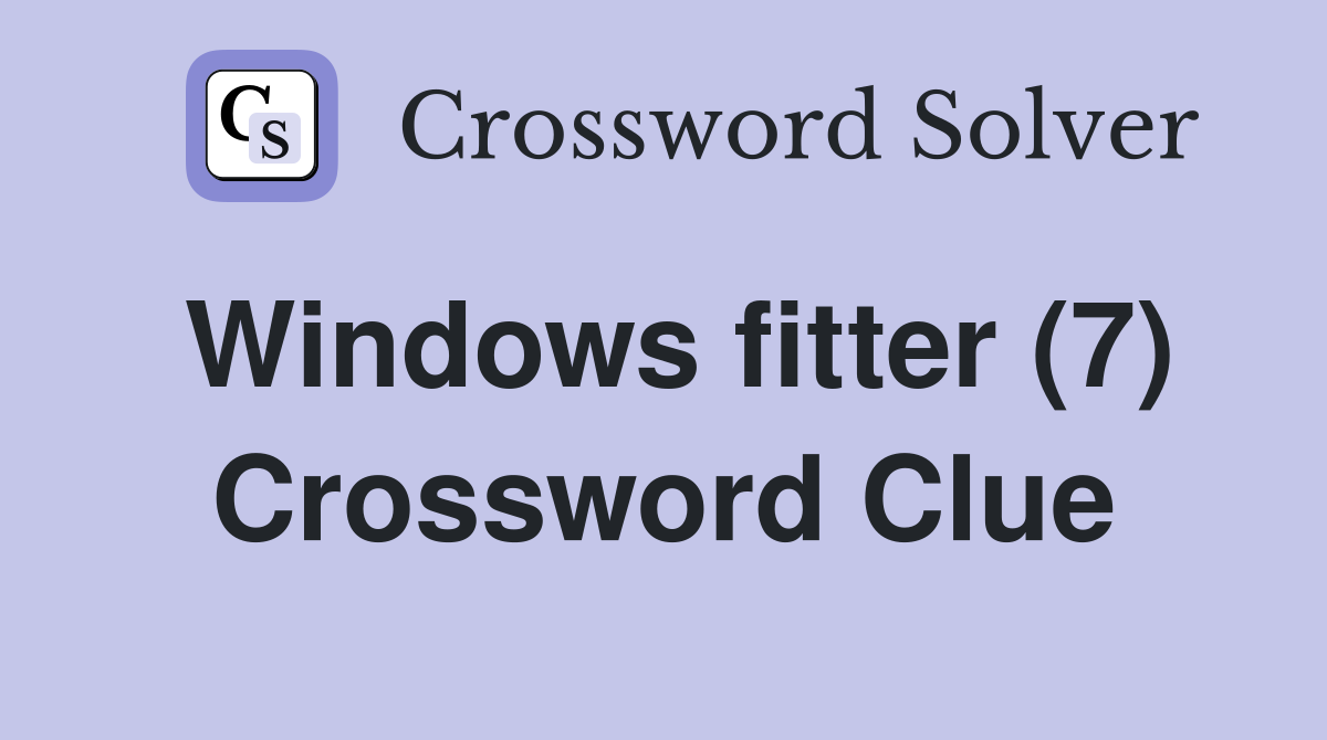 Windows fitter (7) Crossword Clue