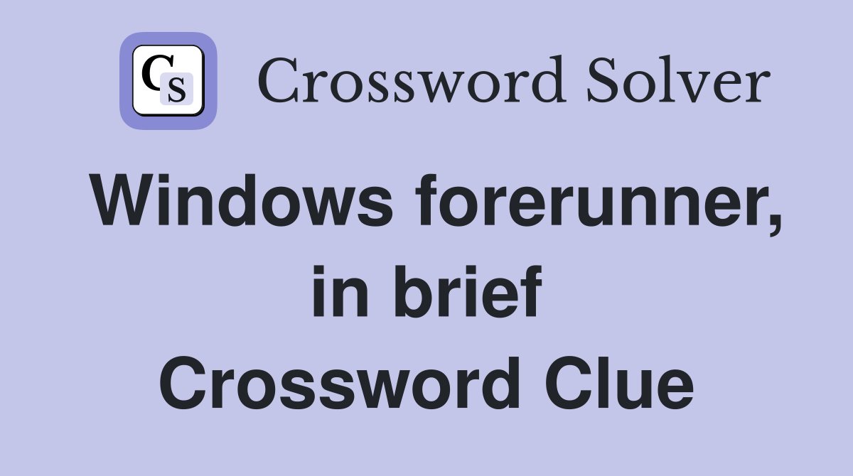 Windows forerunner, in brief Crossword Clue