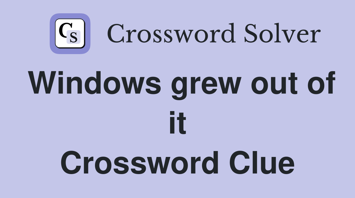 Windows grew out of it Crossword Clue