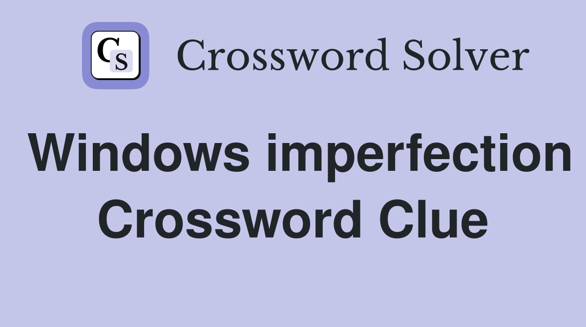 Windows imperfection Crossword Clue