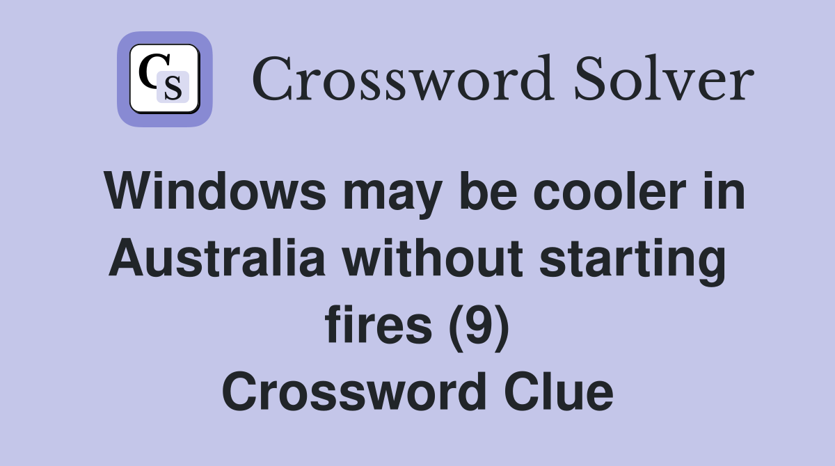 Windows may be cooler in Australia without starting fires (9) Crossword Clue