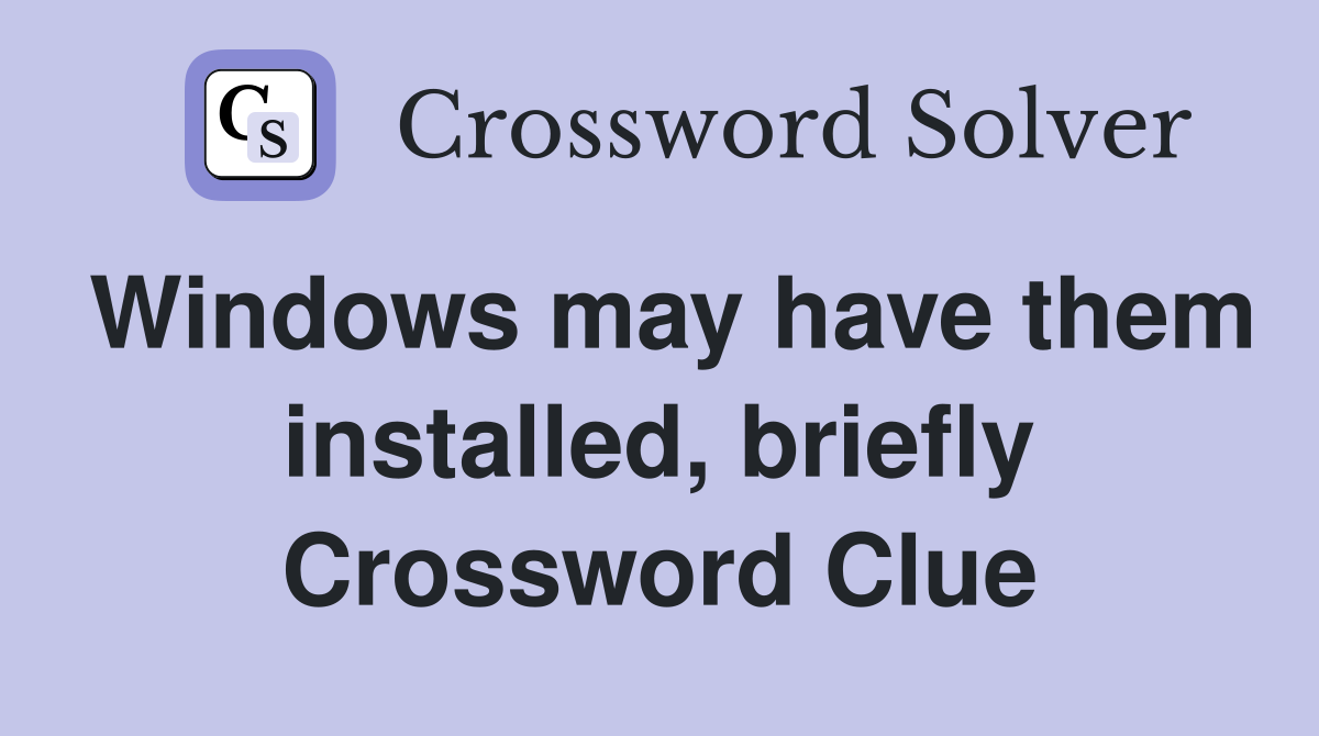 Windows may have them installed, briefly Crossword Clue