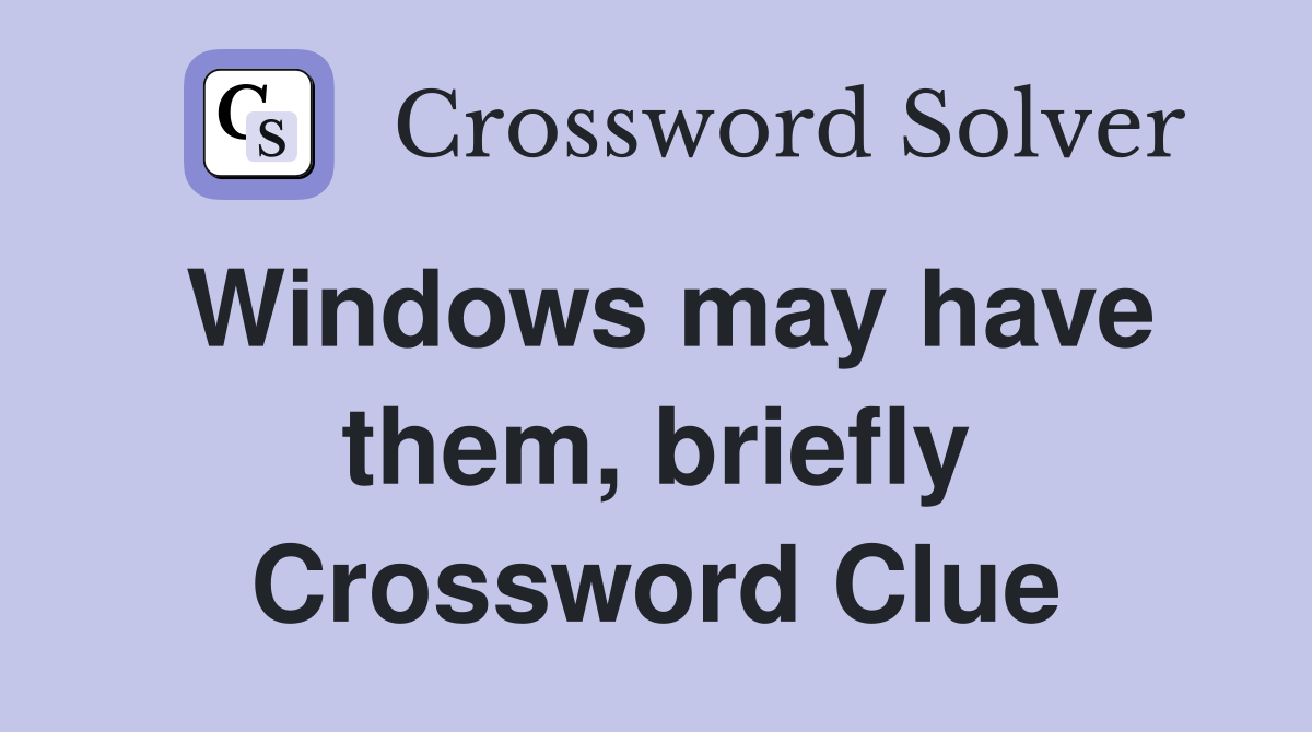 Windows may have them, briefly Crossword Clue