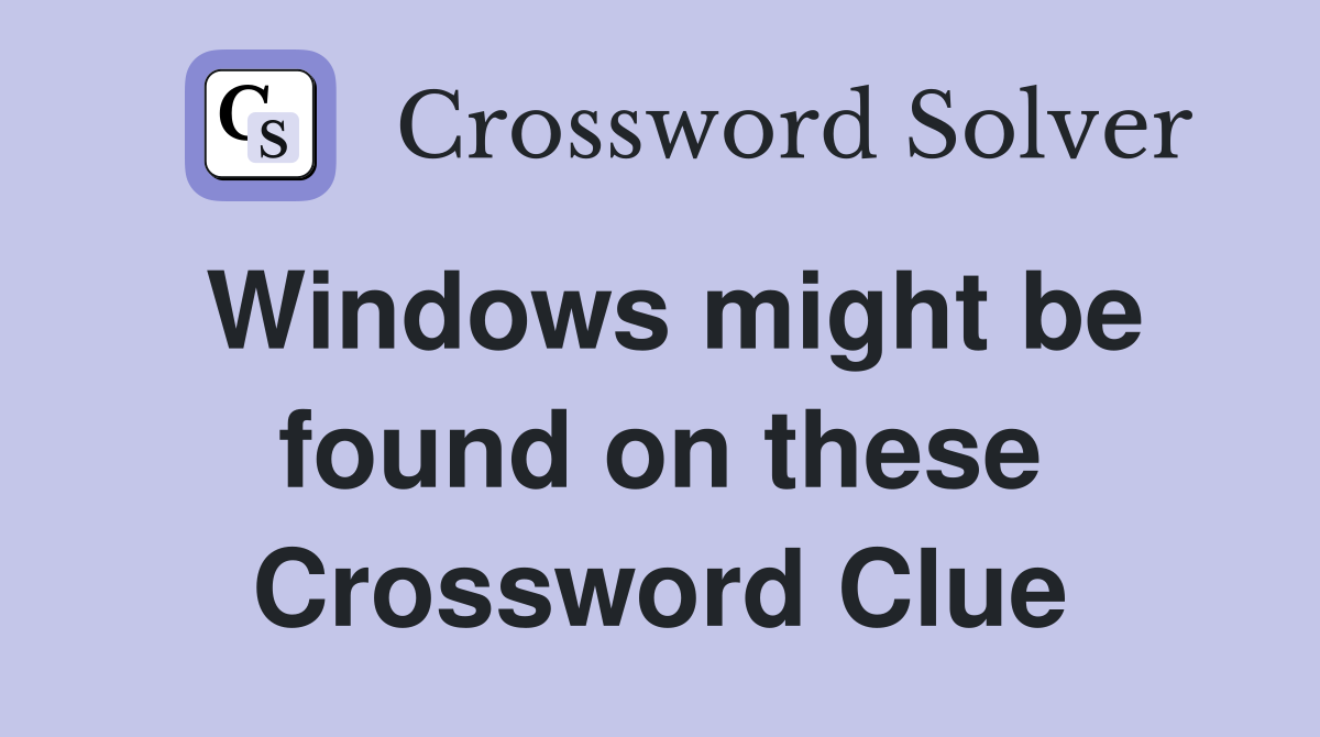 Windows might be found on these Crossword Clue