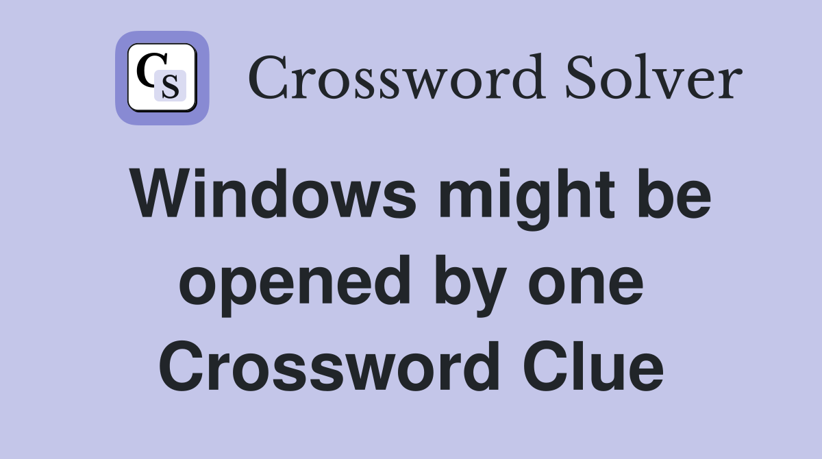 Windows might be opened by one Crossword Clue