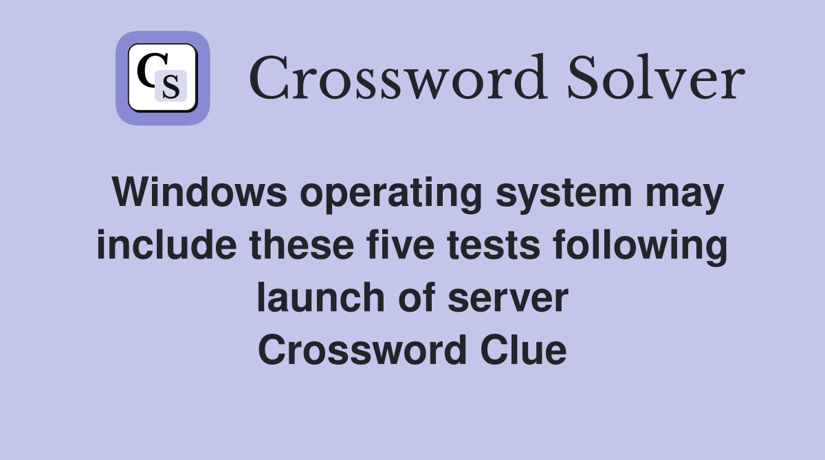 Windows operating system may include these five tests following launch of server Crossword Clue
