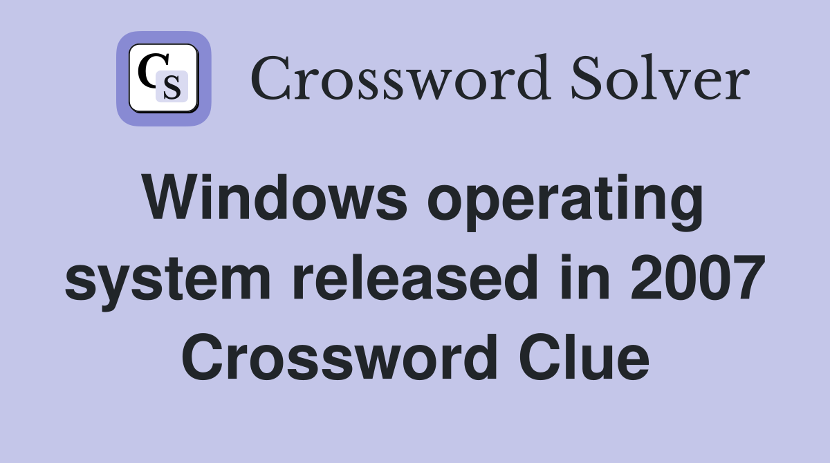 Windows operating system released in 2007 Crossword Clue