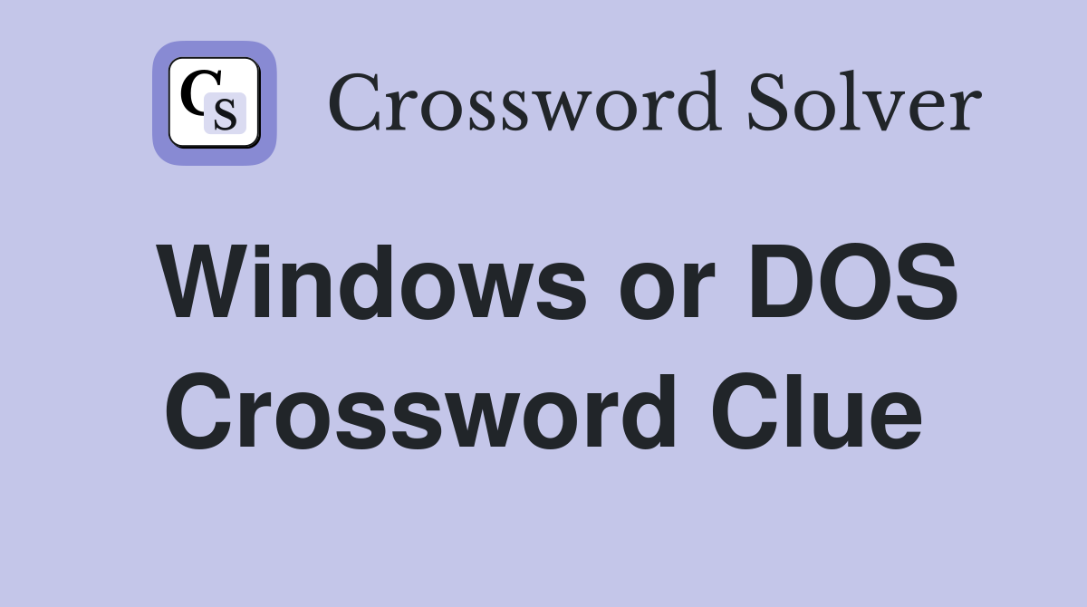 Windows or DOS Crossword Clue