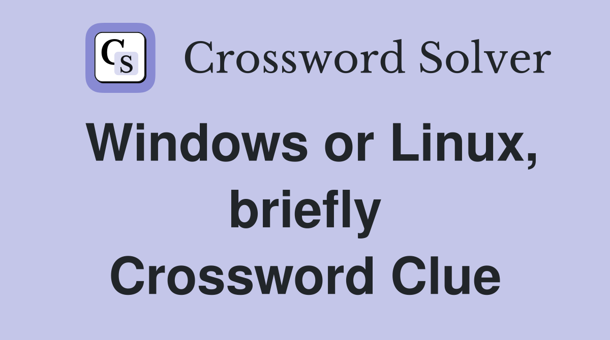 Windows or Linux, briefly Crossword Clue