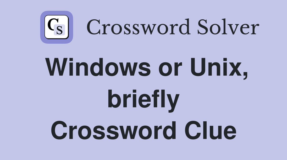 Windows or Unix, briefly Crossword Clue