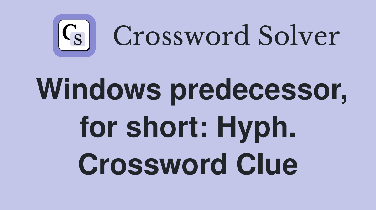 Windows predecessor, for short: Hyph. Crossword Clue