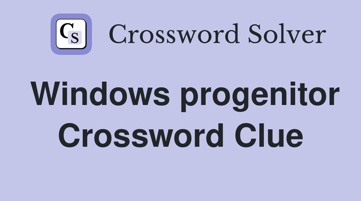 Windows progenitor Crossword Clue