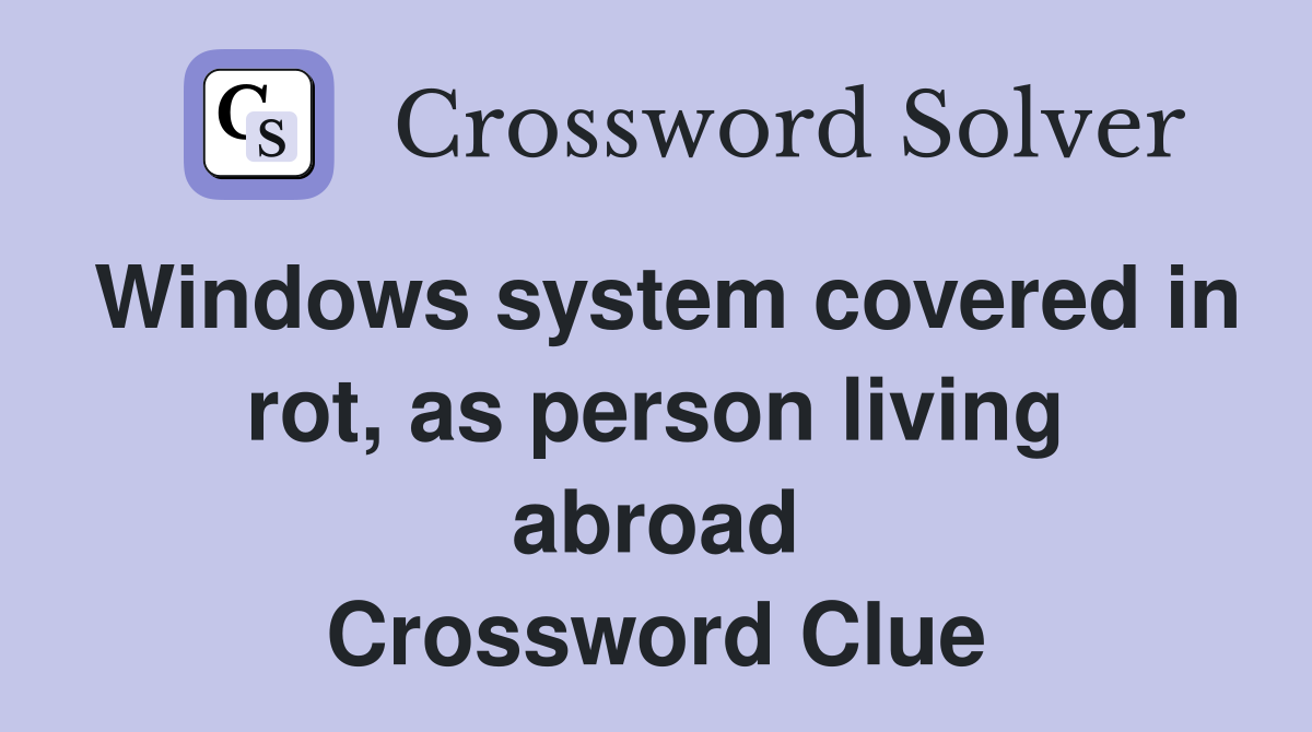 Windows system covered in rot, as person living abroad Crossword Clue