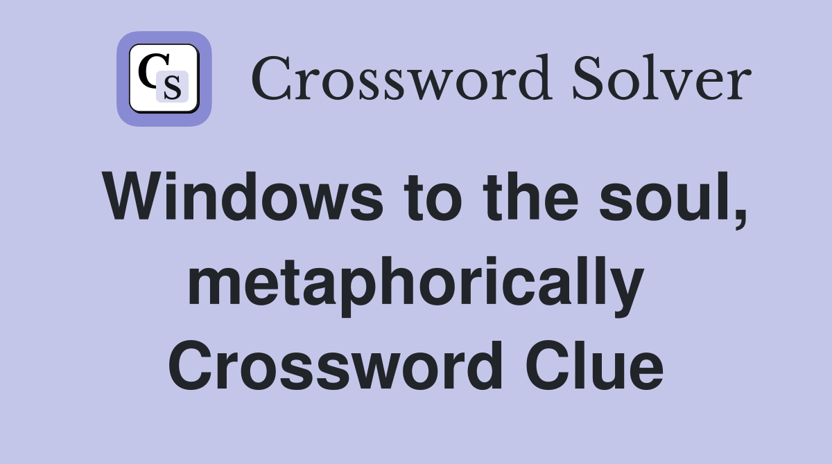 Windows to the soul, metaphorically Crossword Clue