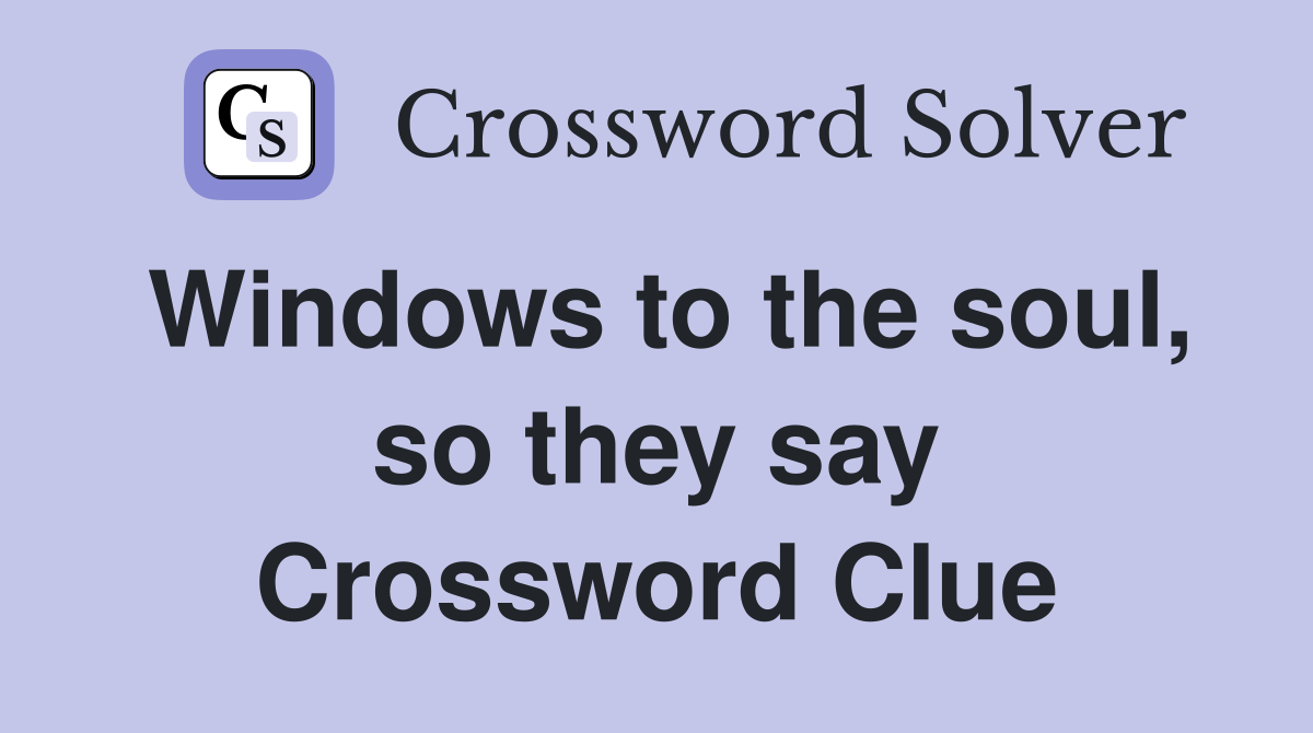 Windows to the soul, so they say Crossword Clue