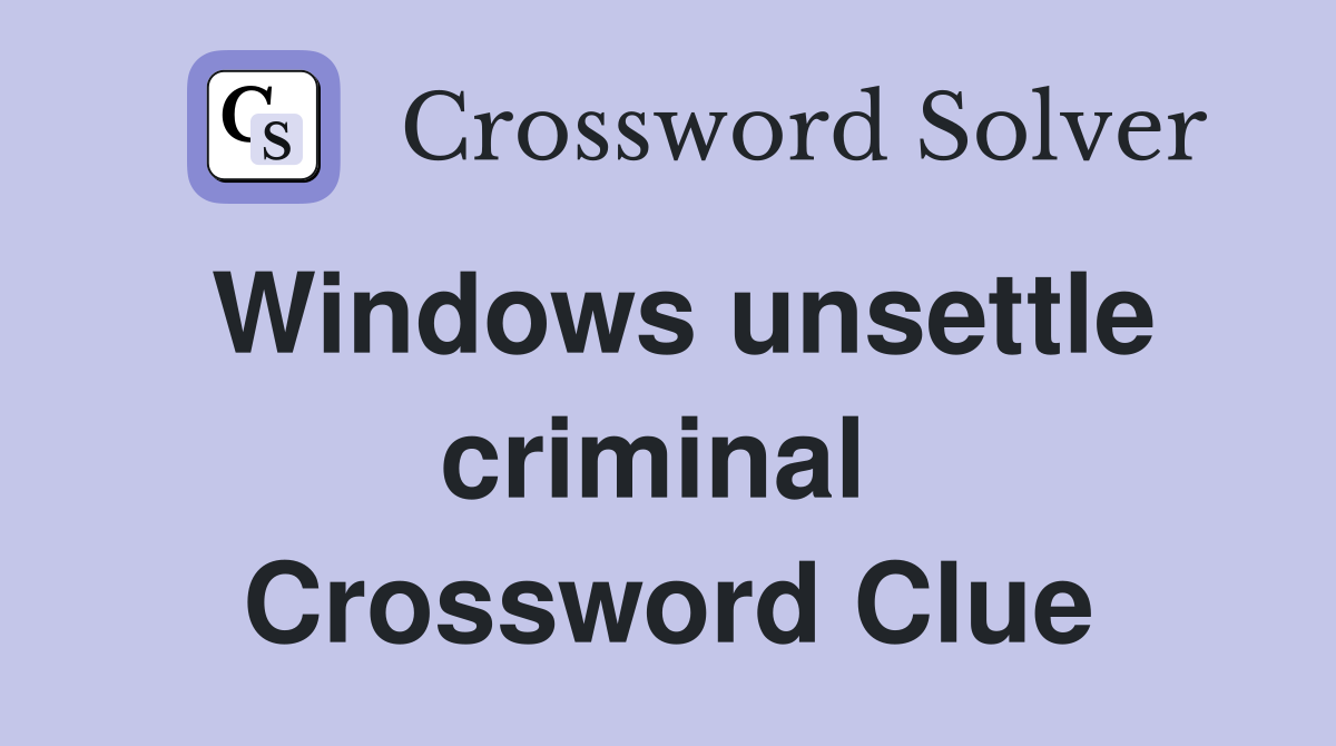 Windows unsettle criminal  Crossword Clue