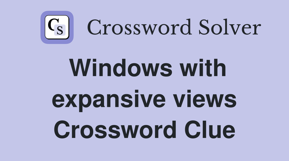 Windows with expansive views Crossword Clue