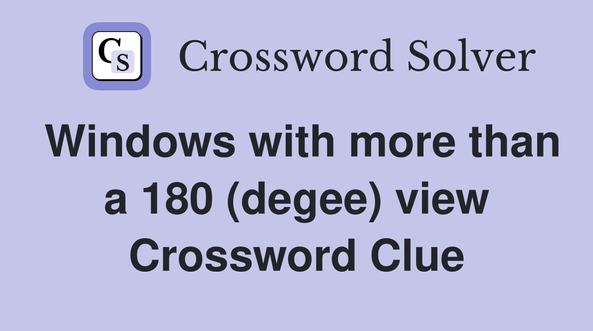 Windows with more than a 180 (degee) view Crossword Clue