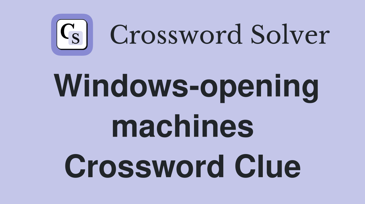 Windows-opening machines Crossword Clue