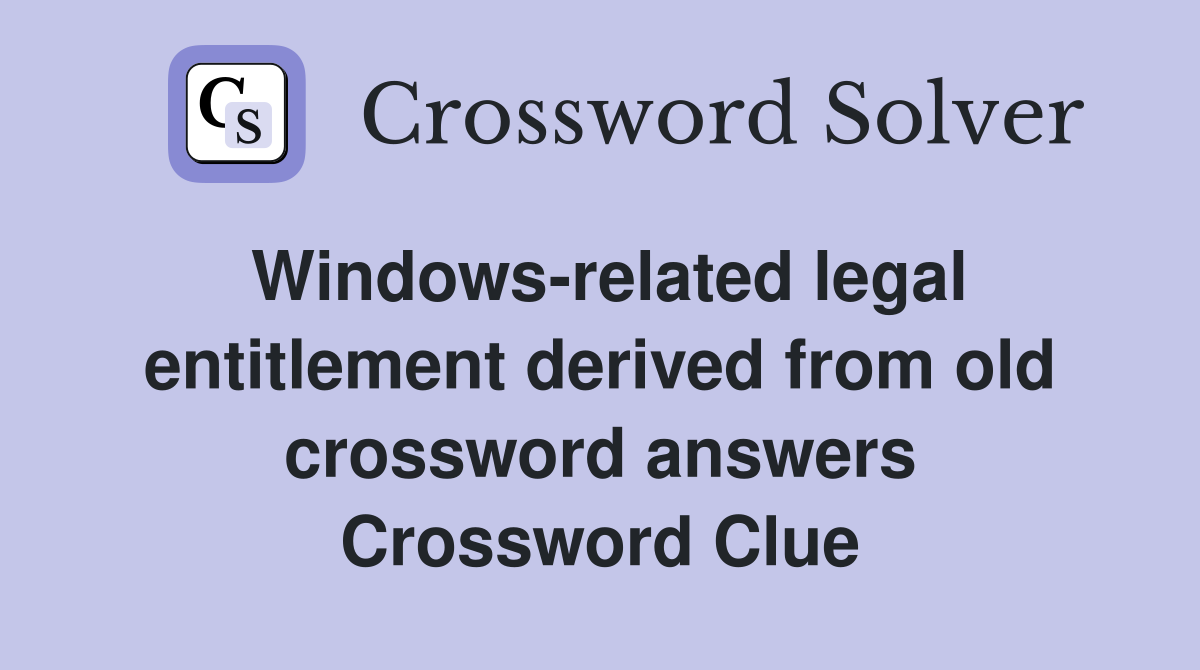 Windows-related legal entitlement derived from old crossword answers Crossword Clue
