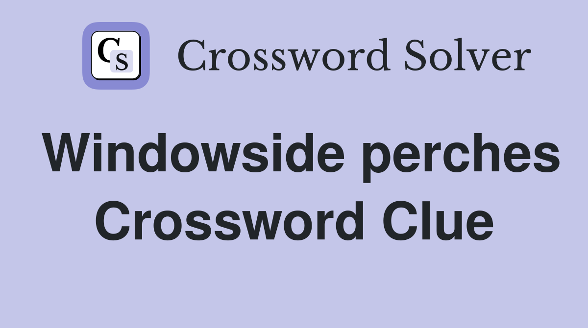 Windowside perches Crossword Clue