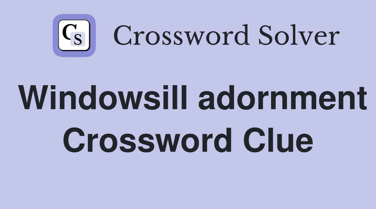 Windowsill adornment Crossword Clue
