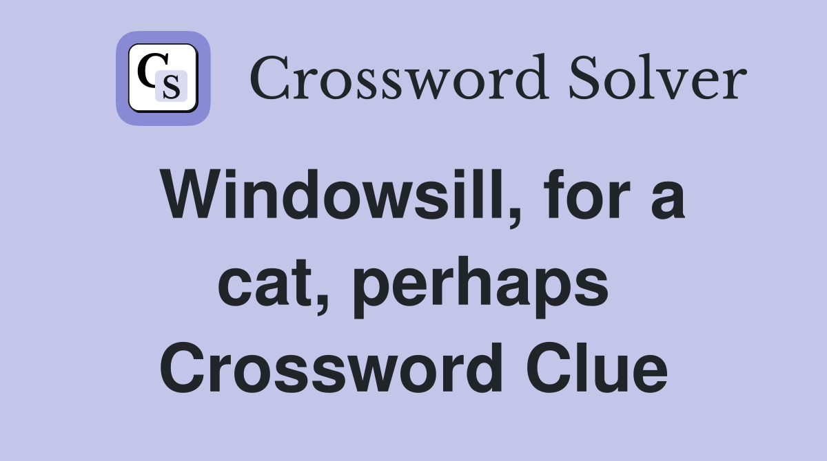 Windowsill, for a cat, perhaps Crossword Clue