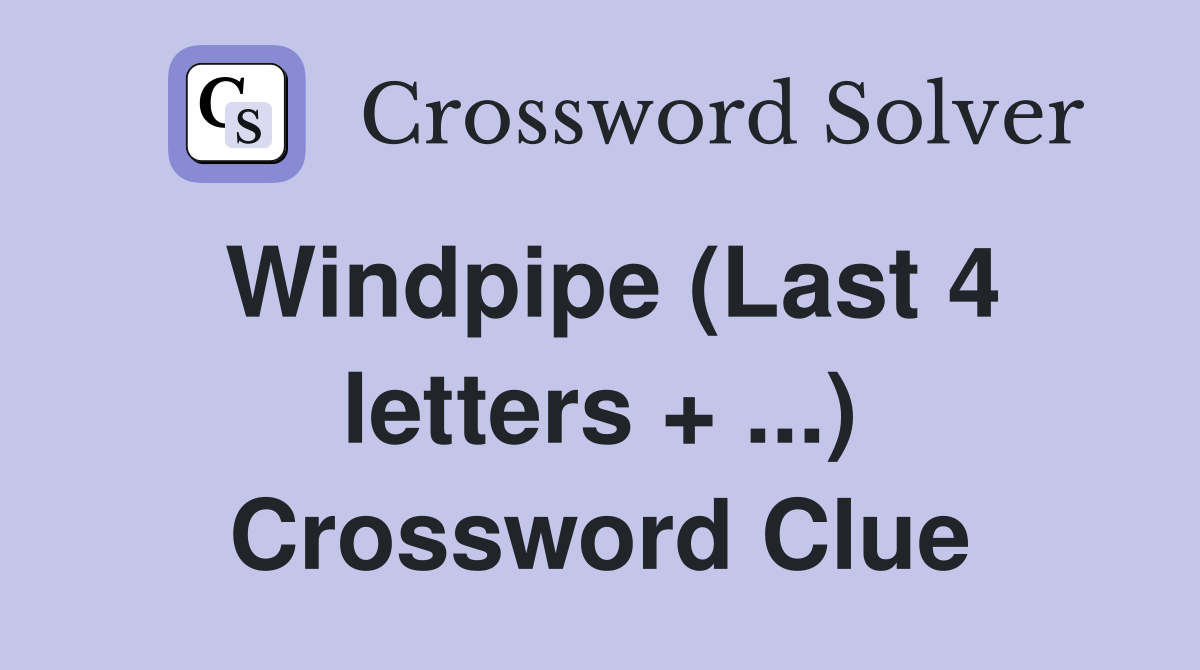 Windpipe (Last 4 letters + ...) Crossword Clue