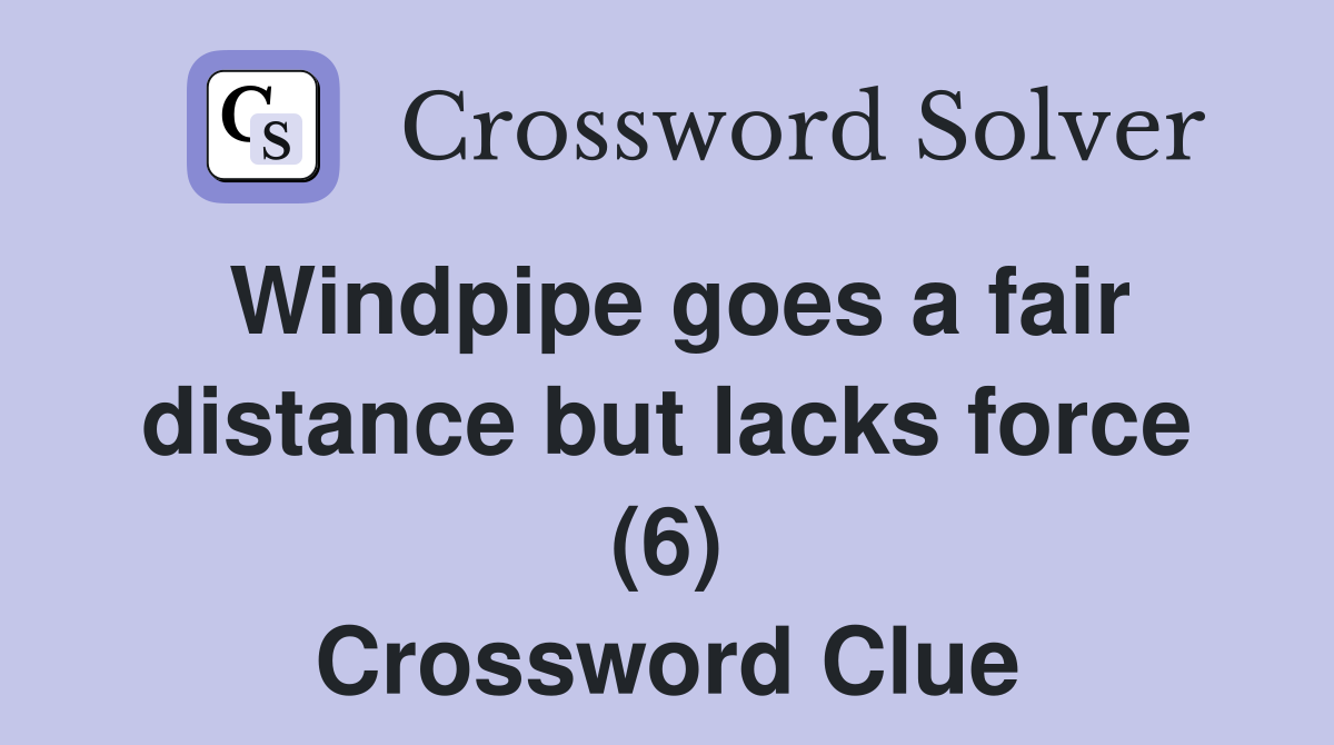 Windpipe goes a fair distance but lacks force (6) Crossword Clue