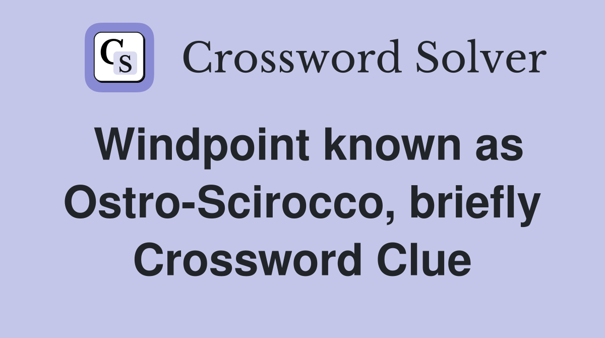 Windpoint known as Ostro-Scirocco, briefly Crossword Clue