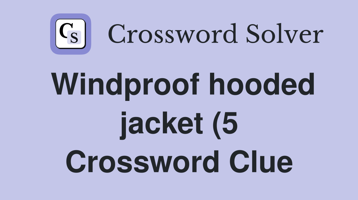 Windproof hooded jacket (5) Crossword Clue Answers Crossword Solver Windproof hooded jacket (5) Crossword Clue Answers Crossword Solver