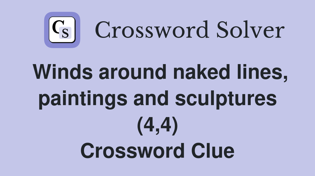 Winds around naked lines, paintings and sculptures (4,4) Crossword Clue