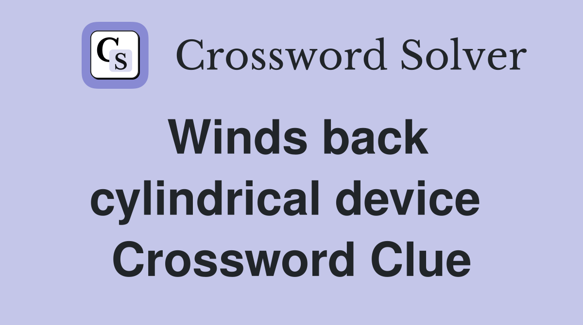 Winds back cylindrical device  Crossword Clue