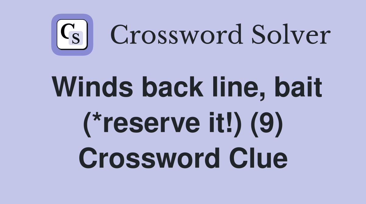 Winds back line, bait (*reserve it!) (9) Crossword Clue
