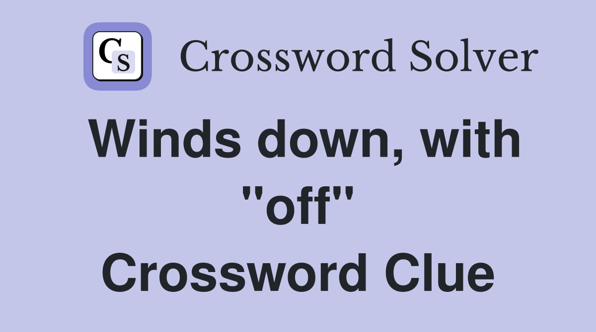 Winds down, with "off" Crossword Clue